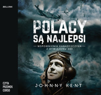 Polacy są najlepsi. Wspomnienia kanadyjczyka z Dywizjonu 303 - John A. Kent, Przemek Corso - ebook + audiobook