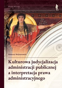Kulturowa judycjalizacja administracji publicznej a interpretacja prawa administracyjnego - Mateusz Wojtanowski - książka