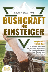 BUSHCRAFT FÜR EINSTEIGER - Der praxisnahe Survival-Guide: In einfachen Schritten zum Überlebensprofi - Die ultimativen Überlebenstechniken von den Navy SEALs und besten Survivalexperten - Andrew Bramstone - ebook