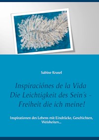 Inspiraciónes de la Vida   Die Leichtigkeit des Sein´s - Freiheit die ich meine! - Sabine Krusel - ebook