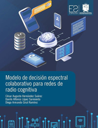 Modelo de Decisión Espectral Colaborativo para Redes de Radio Cognitiva - Cesar Augusto Hernández Suárez - ebook