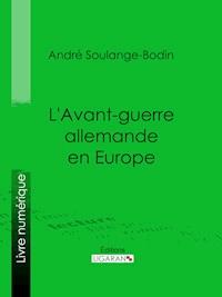 L'Avant-guerre allemande en Europe - André Soulange-Bodin - ebook