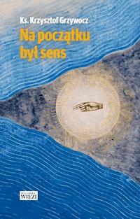 Na początku był sens - ks. Krzysztof Grzywocz - ebook