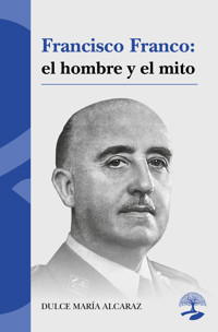 Francisco Franco: el hombre y el mito - Dulce María Alcaraz - ebook