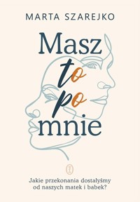 Masz to po mnie. Jakie przekonania dostałyśmy od naszych matek i babek? - Marta Szarejko - ebook + audiobook + książka