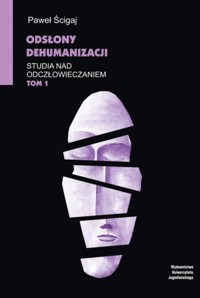 Odsłony dehumanizacji Studia nad odczłowieczaniem Tom 1 - Ścigaj Paweł - książka