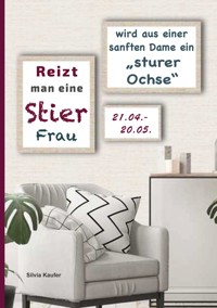 Reizt man eine Stier Frau, wird aus einer sanften Dame ein sturer Ochse - Silvia Kaufer - ebook