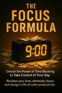 The Focus Formula: Unlock the Power of Time Blocking to Take Control of Your Day - Mark Carl - ebook