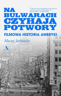 Na bulwarach czyhają potwory. Filmowa historia Ameryki - Maciej Jarkowiec - książka