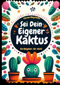 Sei dein eigener Kaktus - Florian Mayrhofer - ebook