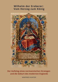 Wilhelm der Eroberer:  Vom Herzog zum König - Wilfried Hunter - ebook