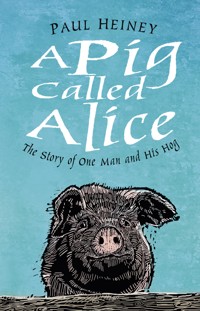A Pig Called Alice - Paul Heiney - ebook