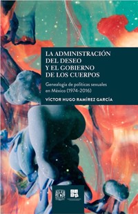 La administración del deseo y el gobierno de los cuerpos - Víctor Hugo Ramírez García - ebook