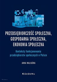 Przedsiębiorczość społeczna, gospodarka społeczna, ekonomia społeczna. - Waligóra Anna - książka