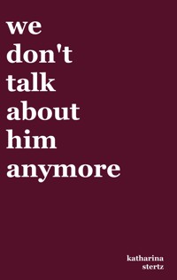 we don't talk about him anymore - Katharina Stertz - ebook