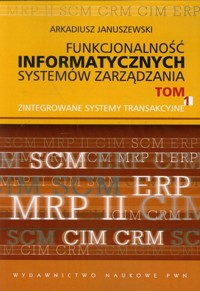 Funkcjonalność informatycznych systemów zarządzania. Tom 1. Zintegrowane systemy transakcyjne - Arkadiusz Januszewski - książka