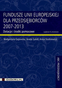 Fundusze Unii Europejskiej dla przedsiębiorców 2007-2013 - Gajewska Małgorzata, Sokół  Aneta, Staśkiewicz Anna - książka