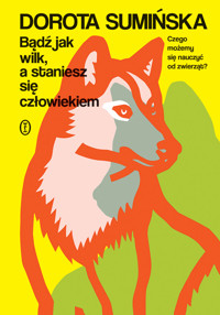 Bądź jak wilk, a staniesz się człowiekiem - Dorota Sumińska - ebook + książka
