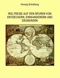 Weltreise auf den Spuren von Entdeckern, Einwanderern und Eroberern - Herwig Schafberg - ebook