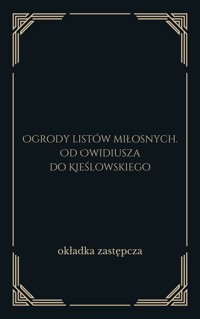 Ogrody listów miłosnych. Od Owidiusza do Kieślowskiego - wybór i opracowanie Marlena Krzyżostaniak - ebook