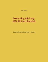 Accounting Advisory: IAS/ IFRS im Überblick - Jörg Gogarn - ebook
