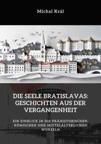 Die Seele Bratislavas:  Geschichten aus der  Vergangenheit - Michal Král - ebook