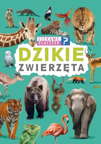 Ciekawe dlaczego? Dzikie zwierzęta - zbiorowa praca - książka