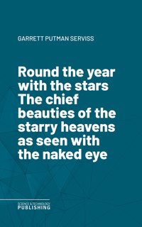 Round the year with the starsThe chief beauties of the starry heavens as seen with the naked eye - Serviss - ebook