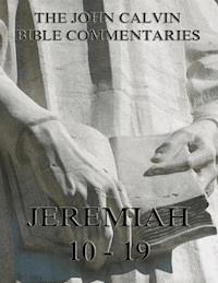 John Calvin's Commentaries On Jeremiah 10 - 19 - John Calvin - ebook