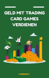 Geld mit Traiding Card Games verdienen - Fabienne P. - ebook