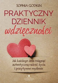 Praktyczny dziennik wdzięczności. Jak każdego dnia osiągnąć autentyczną radość życia i pozytywne myślenie - Sophia Godkin - książka