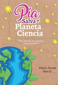 Pía salva al planeta ciencia - Hector Daniel Soto O - ebook