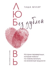 Любовь без дублей. Истории-перевертыши, которые помогут по-новому взглянуть на жизненные трудности - Таша Муляр - ebook