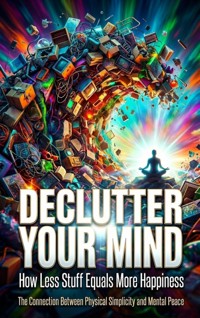 Declutter Your Mind: How Less Stuff Equals More Happiness - Selene Rothwell - ebook