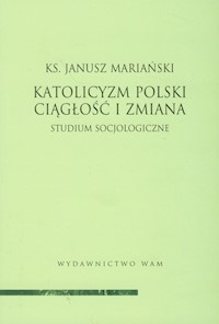 Katolicyzm polski Ciągłość i zmiana - Janusz Mariański - książka