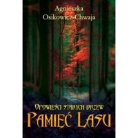 Opowieści starych drzew. Pamięć lasu - Agnieszka Osikowicz-Chwaja - ebook + książka