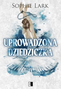 Uprowadzona dziedziczka. Seria Brutalne dziedzictwo. Tom 2 - Sophie Lark - książka