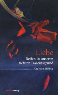 Liebe - Reifen in unseren tiefsten Daseinsgrund - Ute Karin Höllrigl - ebook