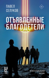 Отъявленные благодетели. Экзистенциальный боевик - Павел Селуков - ebook