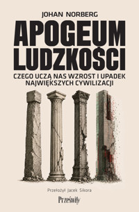 Apogeum ludzkości. Czego uczą nas wzrost i upadek największych cywilizacji - Johan Norberg - książka