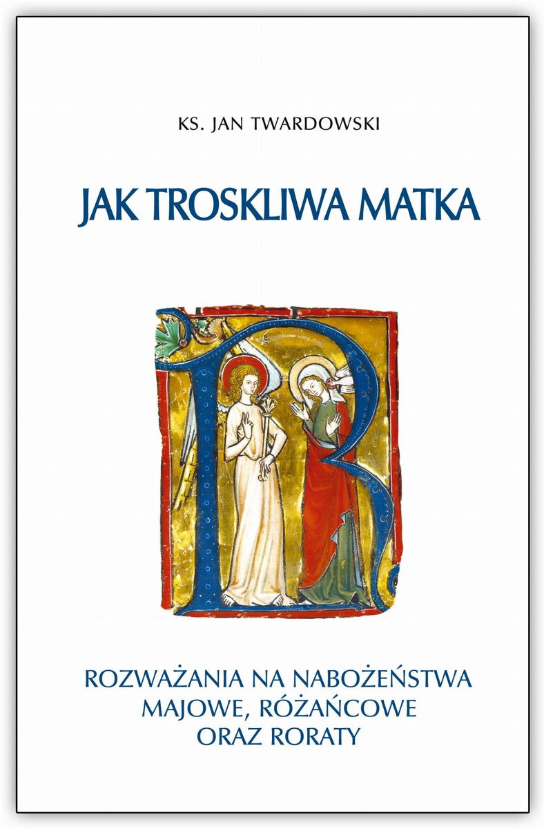 Jak troskliwa matka. Rozważania na nabożeństwa majowe, różańcowe oraz roraty - Ks. Jan Twardowski - książka