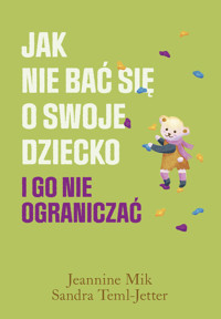 Jak nie bać się o swoje dziecko i go nie ograniczać - Jeannine Mik, Sandra Teml-Jetter - ebook