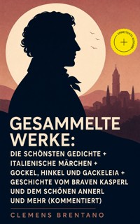 Gesammelte Werke: Die schönsten Gedichte + Italienische Märchen + Gockel, Hinkel und Gackeleia + Geschichte vom braven Kasperl und dem schönen Annerl und mehr (Kommentiert) - Clemens Brentano - ebook