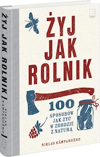Żyj jak rolnik 100 sposobów jak żyć w zgodzie z naturą - Niklas Kampargard - książka