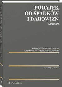 Podatek od spadków i darowizn Komentarz - Bogucki Stanisław, Liszewski Grzegorz, Smoleń Paweł, Szczygieł Jan, Winiarski Krzysztof - książka