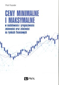 Ceny minimalne i maksymalne w modelowaniu i prognozowaniu zmienności oraz zależności na rynkach finansowych - Fiszeder Piotr - książka