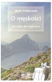 O męskości nie tylko dla mężczyzn - Jacek Pulikowski - książka