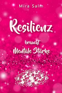 RESILIENZ BRAUCHT MENTALE STÄRKE! Wie Sie beides in praktischen Schritten aufbauen - Mira Salm - ebook