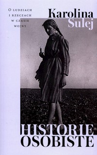 Historie osobiste O ludziach i rzeczach w czasie wojny - Karolina Sulej - książka