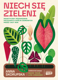 Niech się zieleni. Praktyczny przewodnik pielęgnacji roślin domowych - Anna Skorupska - ebook + książka